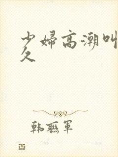 少妇高潮叫久久久