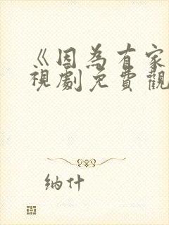 《因为有家》电视剧免费观看