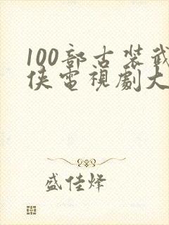 100部古装武侠电视剧大全