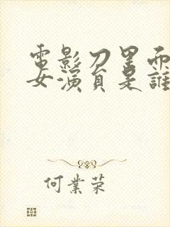 电影刀里面那个女演员是谁