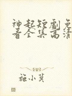 神起短剧免费观看全集高清