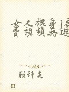 女人裸身j部免费视频无遮挡在线观看