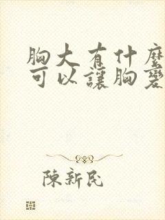 胸大有什么办法可以让胸变小