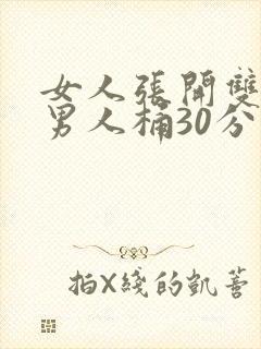 女人张开双腿让男人桶30分钟