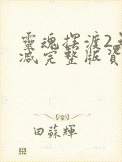 灵魂摆渡2无删减完整版资源