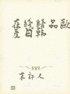 在线精品欧美国产日韩