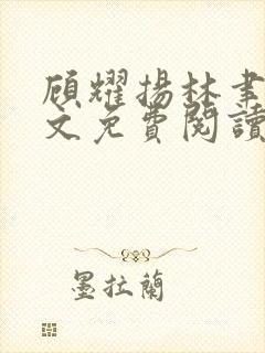 顾耀扬林聿言全文免费阅读