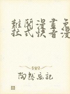 难哄漫画免费下拉式快看漫画