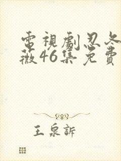 电视剧忍冬艳蔷薇46集免费观看