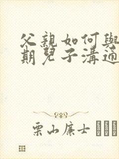 父亲如何与青春期儿子沟通