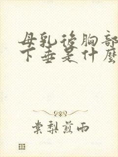 母乳后胸部干瘪下垂是什么原因