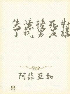 失忆后死对头成了我男友讲的是什么