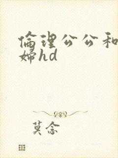 伦理公公和儿媳妇hd