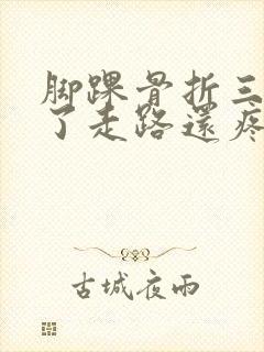 脚踝骨折三个月了走路还疼正常吗