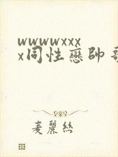 wwwwxxxx同性恋帅哥亚洲