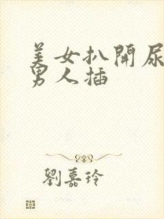 美女扒开尿口让男人插