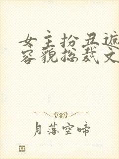 女主扮丑遮绝世容貌总裁文