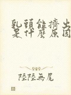 乳头能挤出液体是什么原因