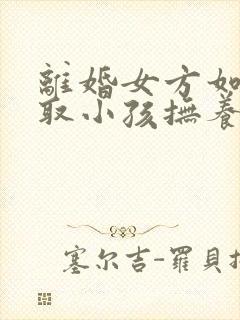 离婚女方如何争取小孩抚养权