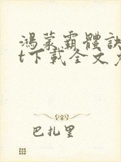 鸿蒙霸体诀txt下载全文免费阅读