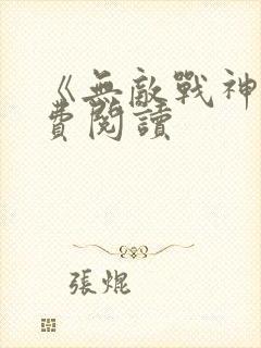 《无敌战神》免费阅读