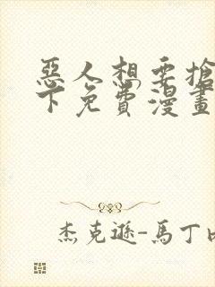 恶人想要抢救一下免费漫画下拉式六漫画