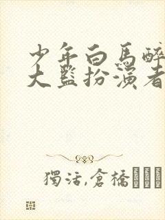 少年白马醉春风大监扮演者