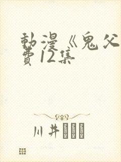 动漫《鬼父》免费12集