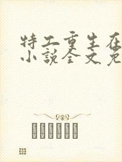 特工重生在校园小说全文免费阅读