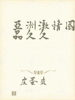 亚洲激情国产精品久久