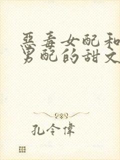 恶毒女配和反派男配的甜文