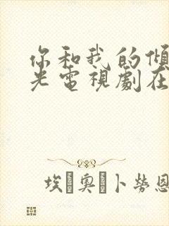 你和我的倾城时光电视剧在哪看