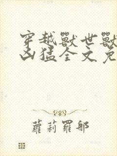 穿越兽世兽夫太凶猛全文免费阅读千夏