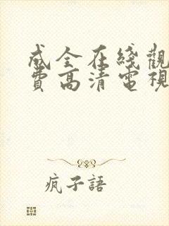 成全在线观看免费高清电视剧大全