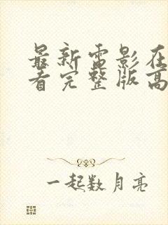 最新电影在线观看完整版高清免费