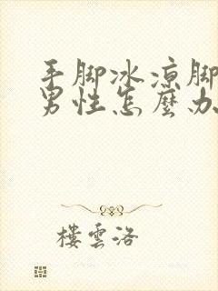 手脚冰凉脚出汗男性怎么办封面