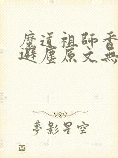 魔道祖师香炉篇避尘原文无删减