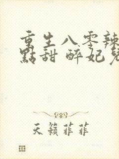 重生八零辣妻有点甜 醉妃儿