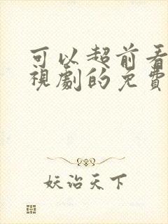 可以超前看的电视剧的免费软件有哪些