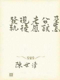 发现老公孕期出轨后应该怎么办