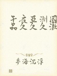 午夜亚洲国产精品久久久激情封面