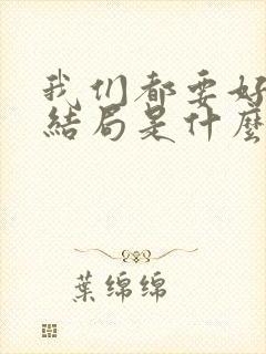 我们都要好好的结局是什么