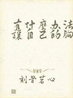 有什么办法可以让自己的胸变小封面