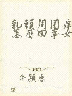 乳头周围痒痒是怎么回事女性