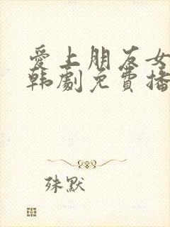 爱上朋友女朋友韩剧免费播放