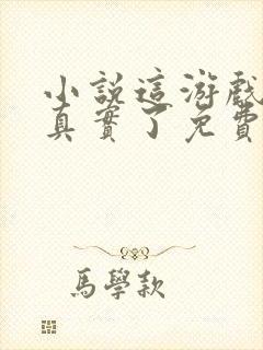 小说这游戏也太真实了免费阅读