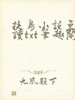 扶鸟小说免费阅读txt笔趣阁