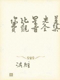 你比星光美丽免费观看全集电视剧