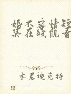 婚不容情短剧全集在线观看