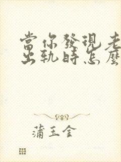 当你发现老公有出轨时怎么办